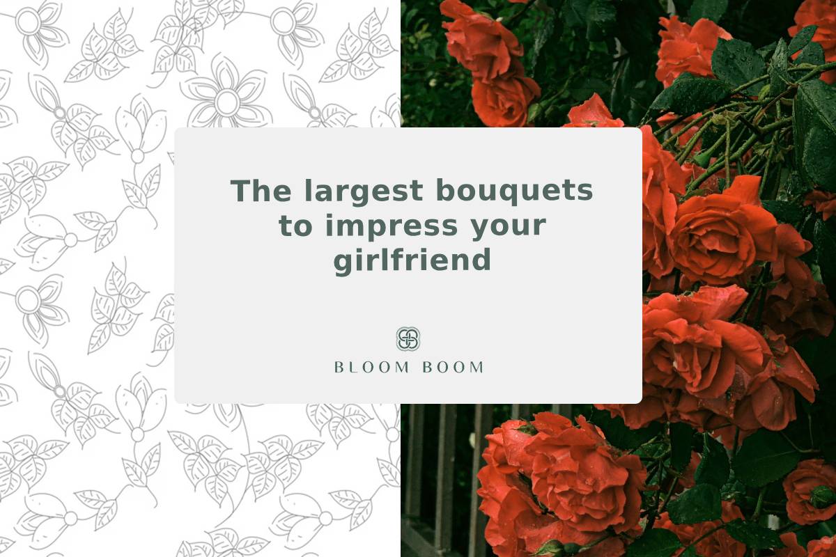 The largest bouquets to impress your girlfriend