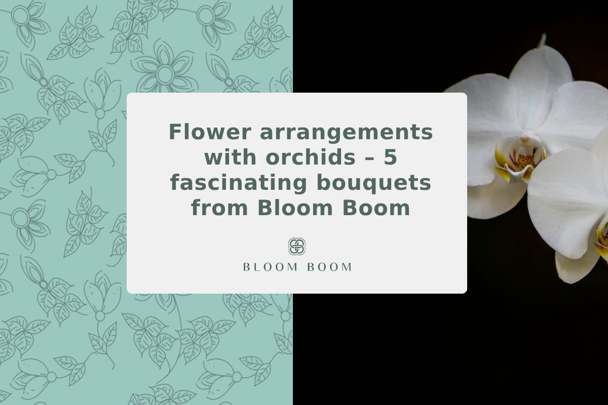 Flower arrangements with orchids – 5 fascinating bouquets from Bloom Boom